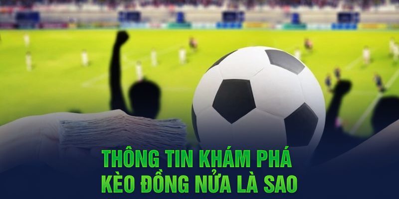 Tìm hiểu kèo chấp đồng nửa là sao?