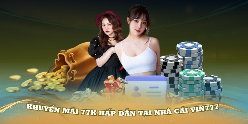 Khám phá khuyến mãi 77K hấp dẫn tại nhà cái Vin777