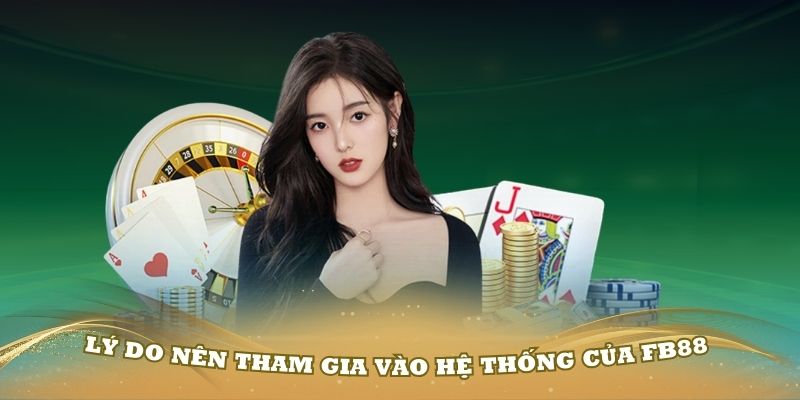 Lý do mọi người nên tham gia vào hệ thống của FB88