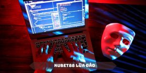 KUBET88 Lừa Đảo? Làm Rõ Những Tin Đồn Vô Căn Cứ Hiện Nay