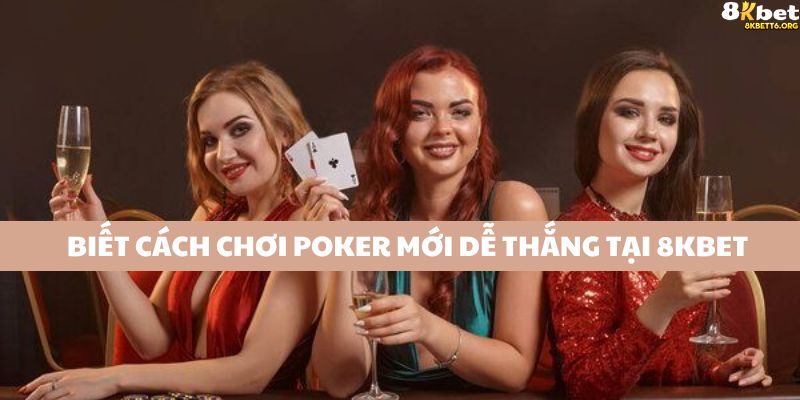 Cách Chơi Poker Chi Tiết Nhất Cho Người Mới Tại 8KBET